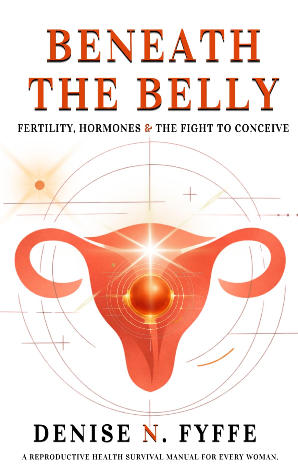 Beneath the Belly: Fertility, Hormones & the Fight to Conceive (The Women's Health Series)