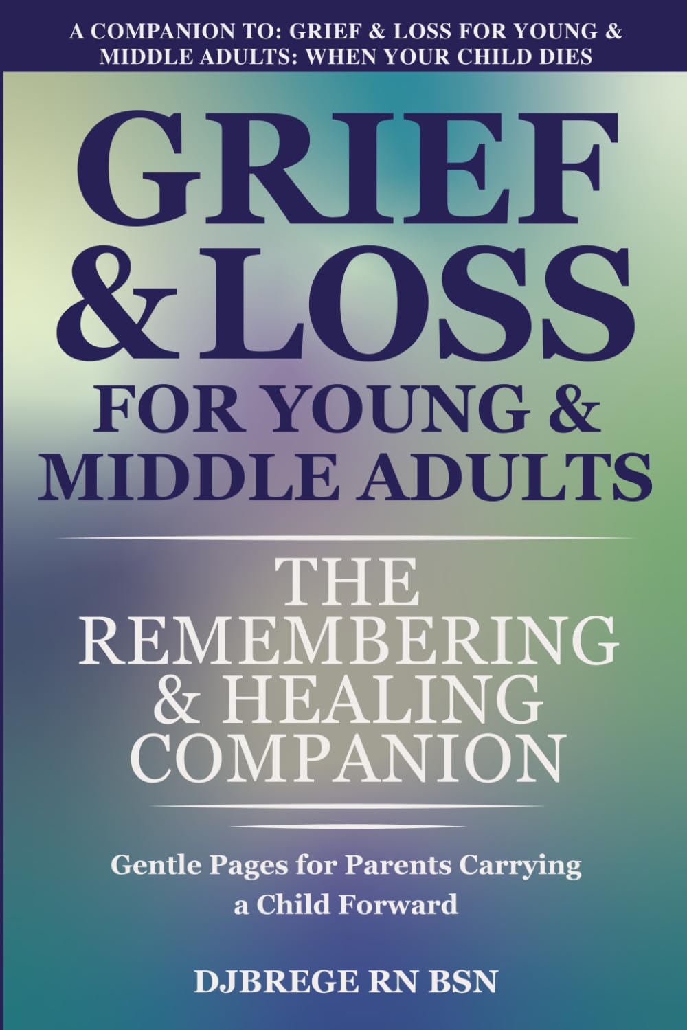 Grief & Loss for Young & Middle Adults: When Your Child Dies: The Remembering & Healing Companion: Gentle Pages for Parents Carrying a Child Forward