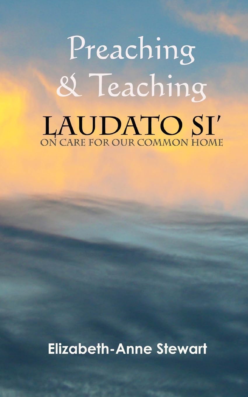 Preaching & Teaching LAUDATO SI': On Care for Our Common Home