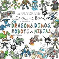 The Ultimate Colouring Book for Boys & Girls - Dragons Dinos Robots Ninjas: Fantasy for Children Ages 4 5 6 7 8 9 10 - big, squared format - over 100 pages 3949053859 Book Cover