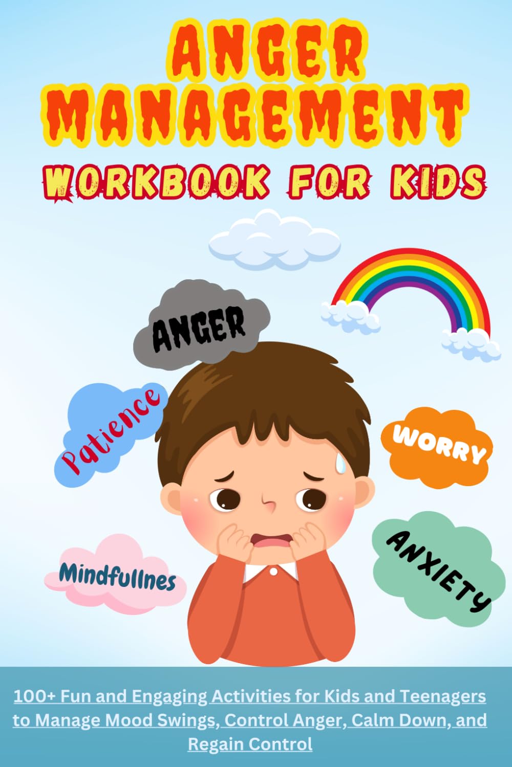 Anger Management Workbook for Kids: 100+ Engaging Activities for Kids and Teenagers to Manage Mood Swings, Control Anger, Calm Down, Regain Control and Gain Self-Control.