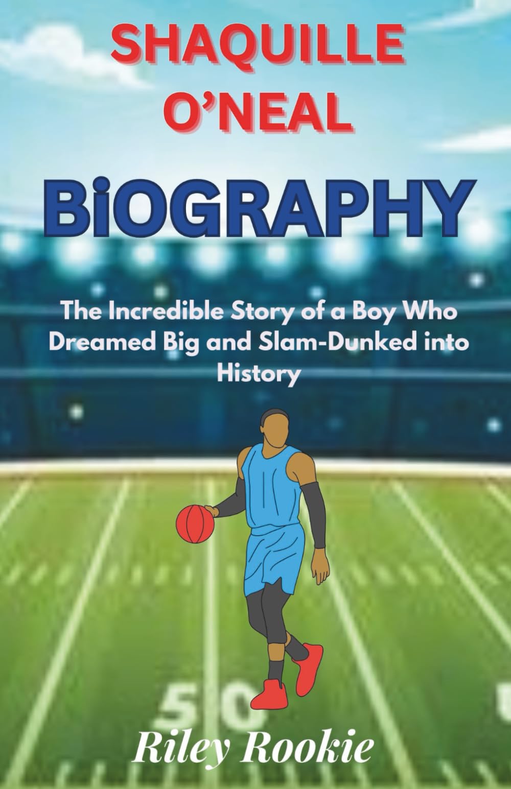 SHAQUILLE O’NEAL BIOGRAPHY: The Incredible Story of a Boy Who Dreamed Big and Slam-Dunked into History (Sports Biographies for Kids)