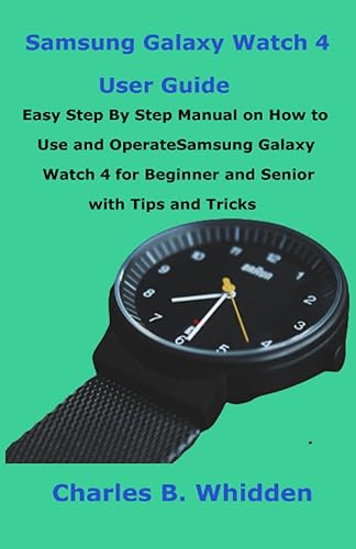 Samsung Galaxy Watch 4 User Guide Easy Step By Step Manual on How to Use and Operate Samsung Galaxy Watch 4 for Beginner and Senior with Tips and