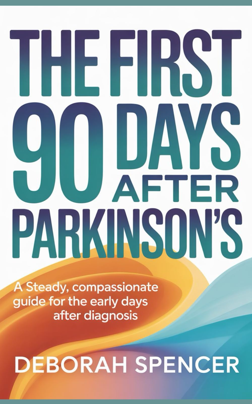 The First 90 Days After Parkinson’s: A steady, compassionate guide for the early days after diagnosis