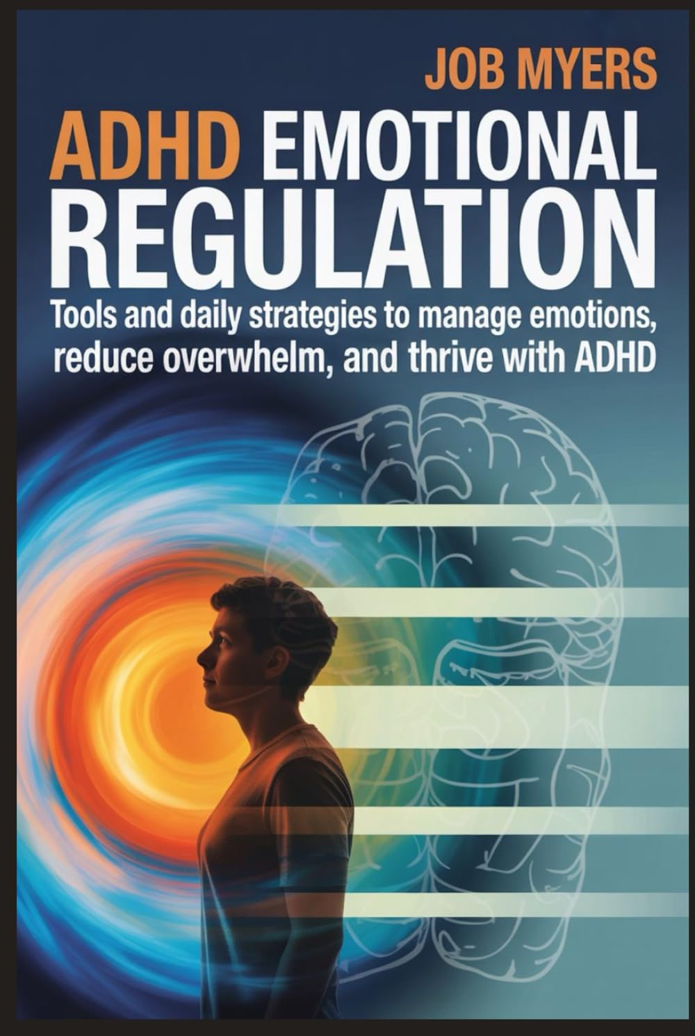 ADHD EMOTIONAL REGULATION: Tools and Daily Strategies to Manage Emotions, Reduce Overwhelm, and Thrive with ADHD