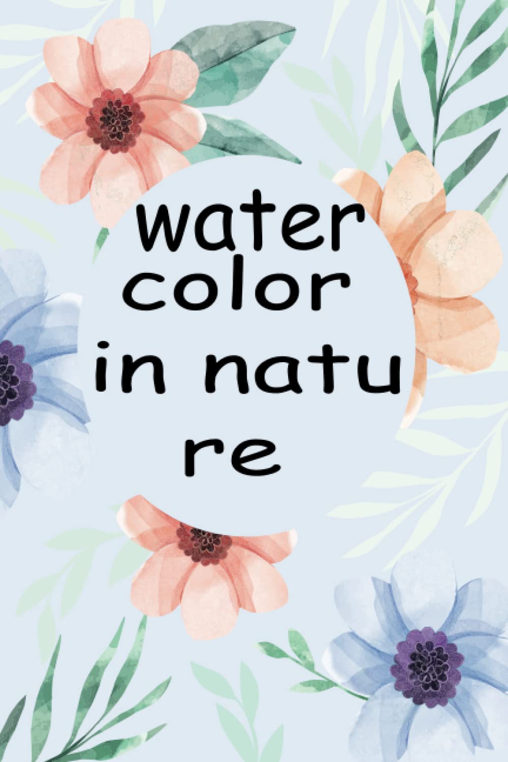 water-color in-nature: Watercolor Workbook Painting Nature's Details in Watercolor . 120 Page