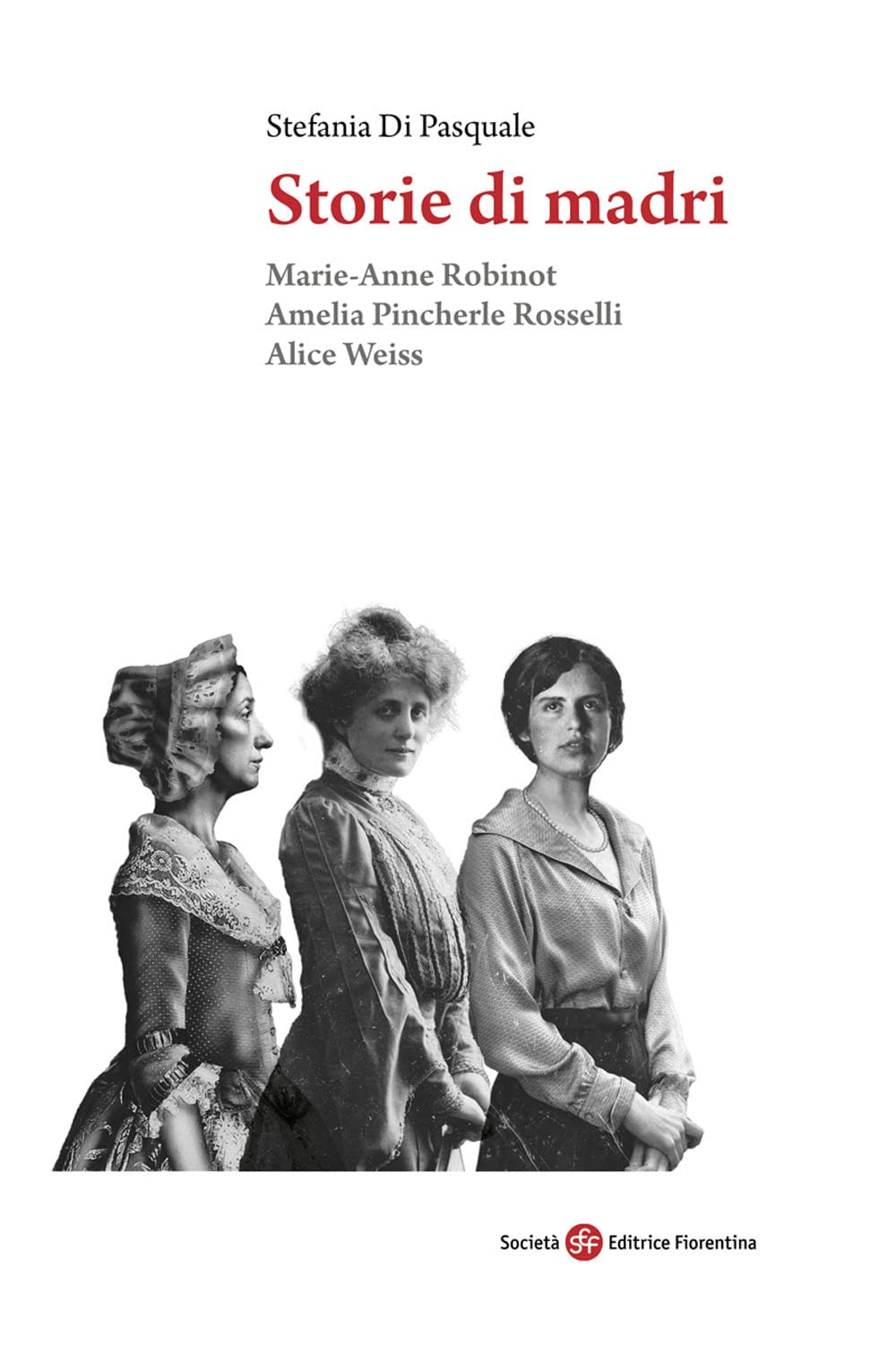 Storie Di Madri. Marie-Anne Robinot, Amelia Pincherle Rosselli, Alice Weiss - 4