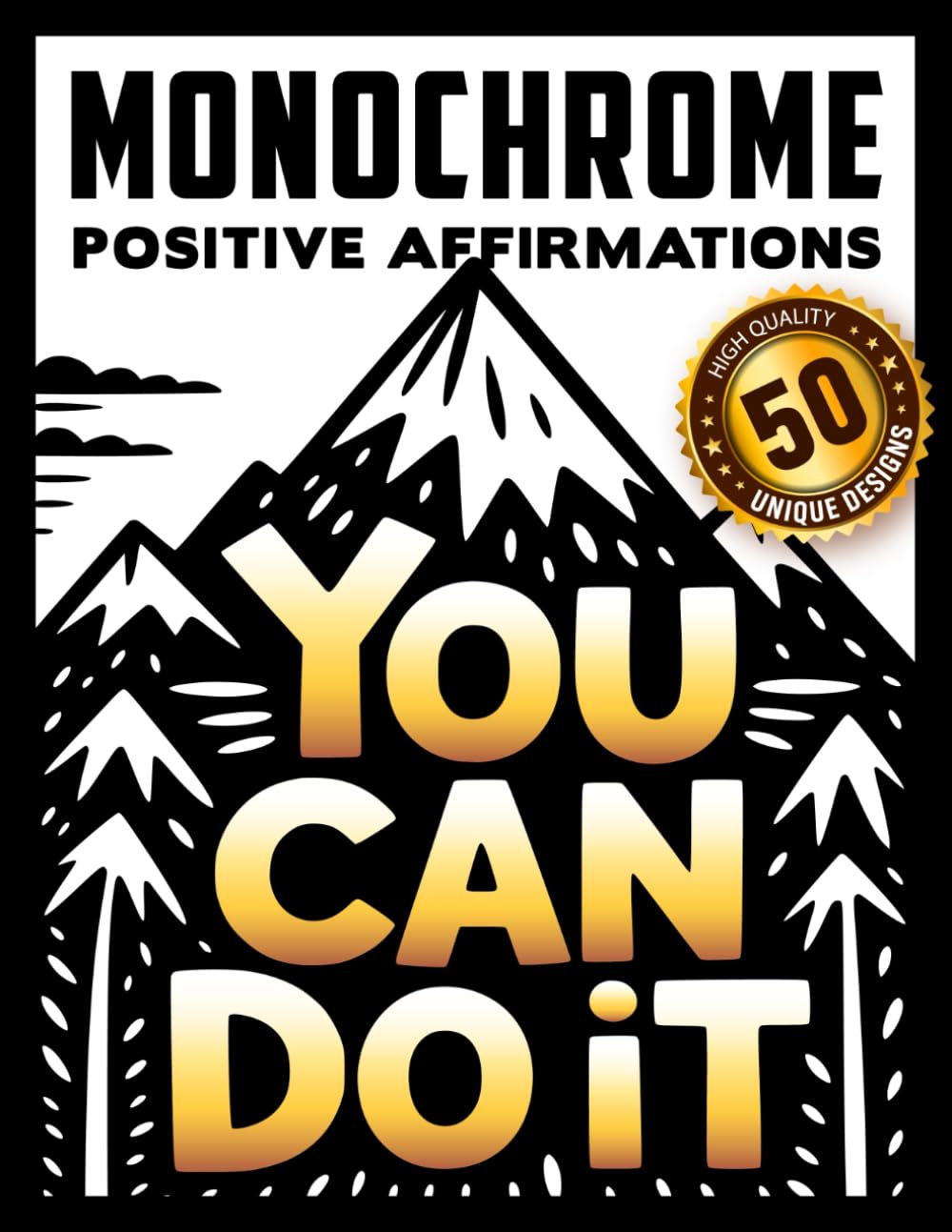 Monochrome Positive Affirmations: The Ultimate High-Contrast Coloring Book with 50 Inspiring Quotes to Boost Your Mood and Confidence