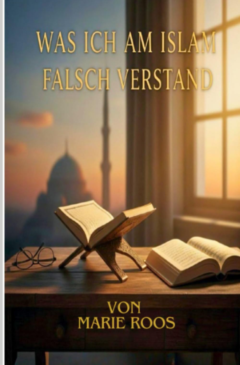 Was ich am Islam falsch verstand: Der Wegweiser zum Islam