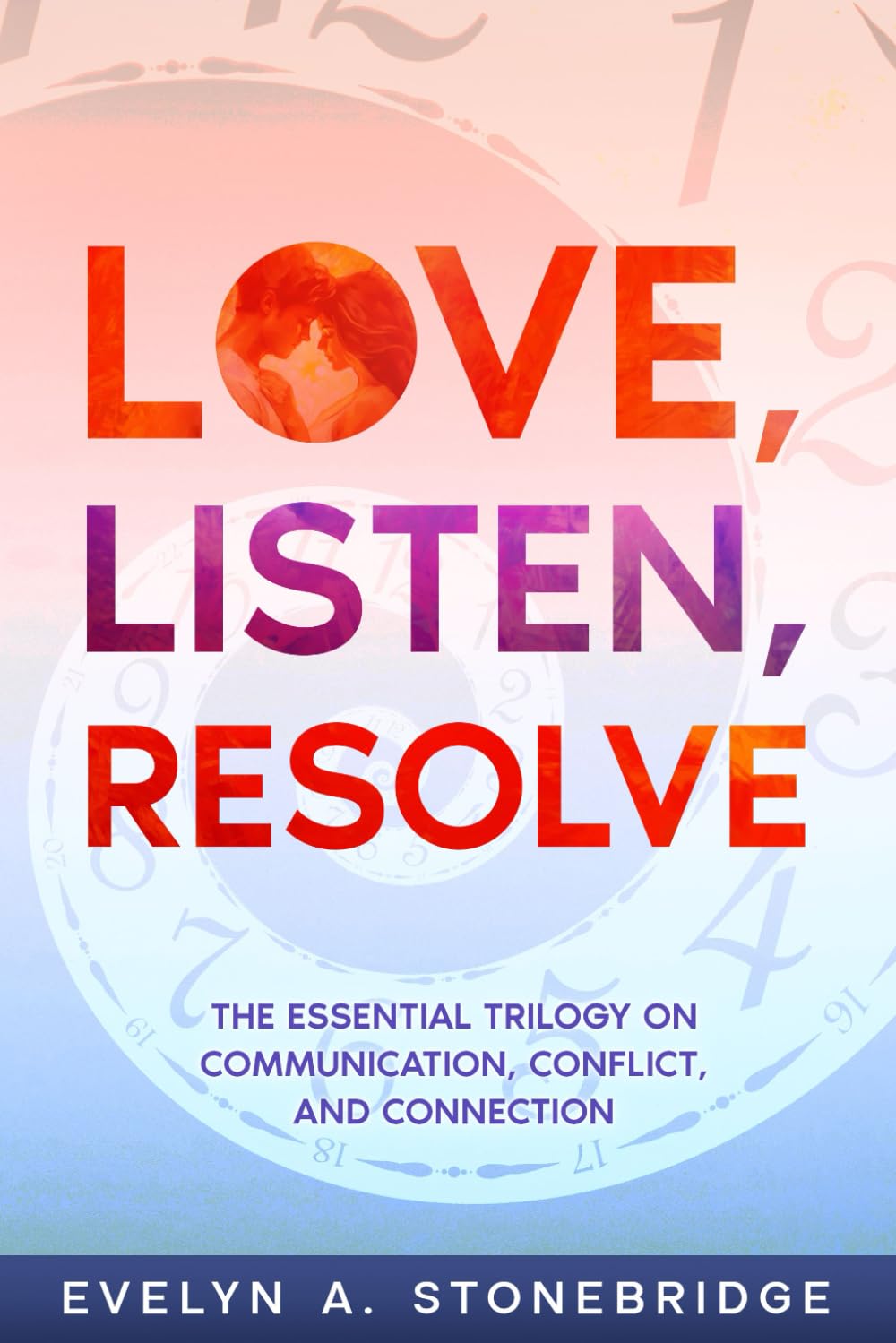 Love, Listen, Resolve: The Essential Trilogy on Communication, Conflict, and Connection (Mindful Relationship Series)