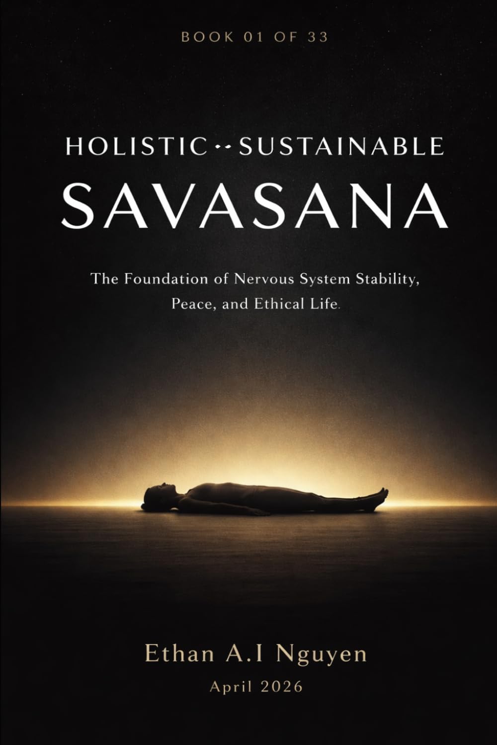 HOLISTIC–SUSTAINABLE SAVASANA: The Foundation of Nervous System Stability, Peace, and Ethical Life