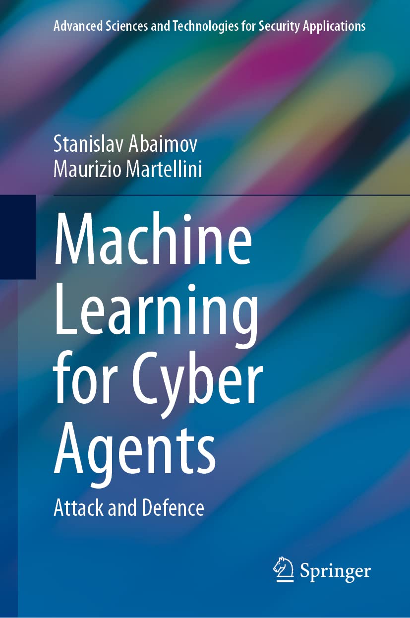 Machine Learning for Cyber Agents: Attack and Defence (Advanced ...