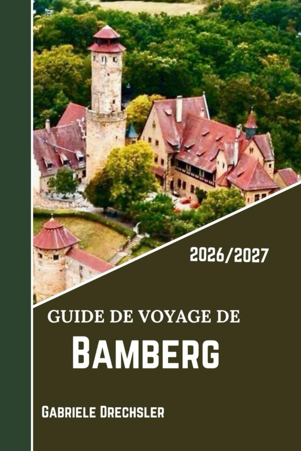 GUIDE DE VOYAGE DE BAMBERG 2026/2027: Promenades tranquilles, vues sur la rivière et saveurs franconiennes dans la vieille ville allemande classée au patrimoine mondial de l'UNESCO
