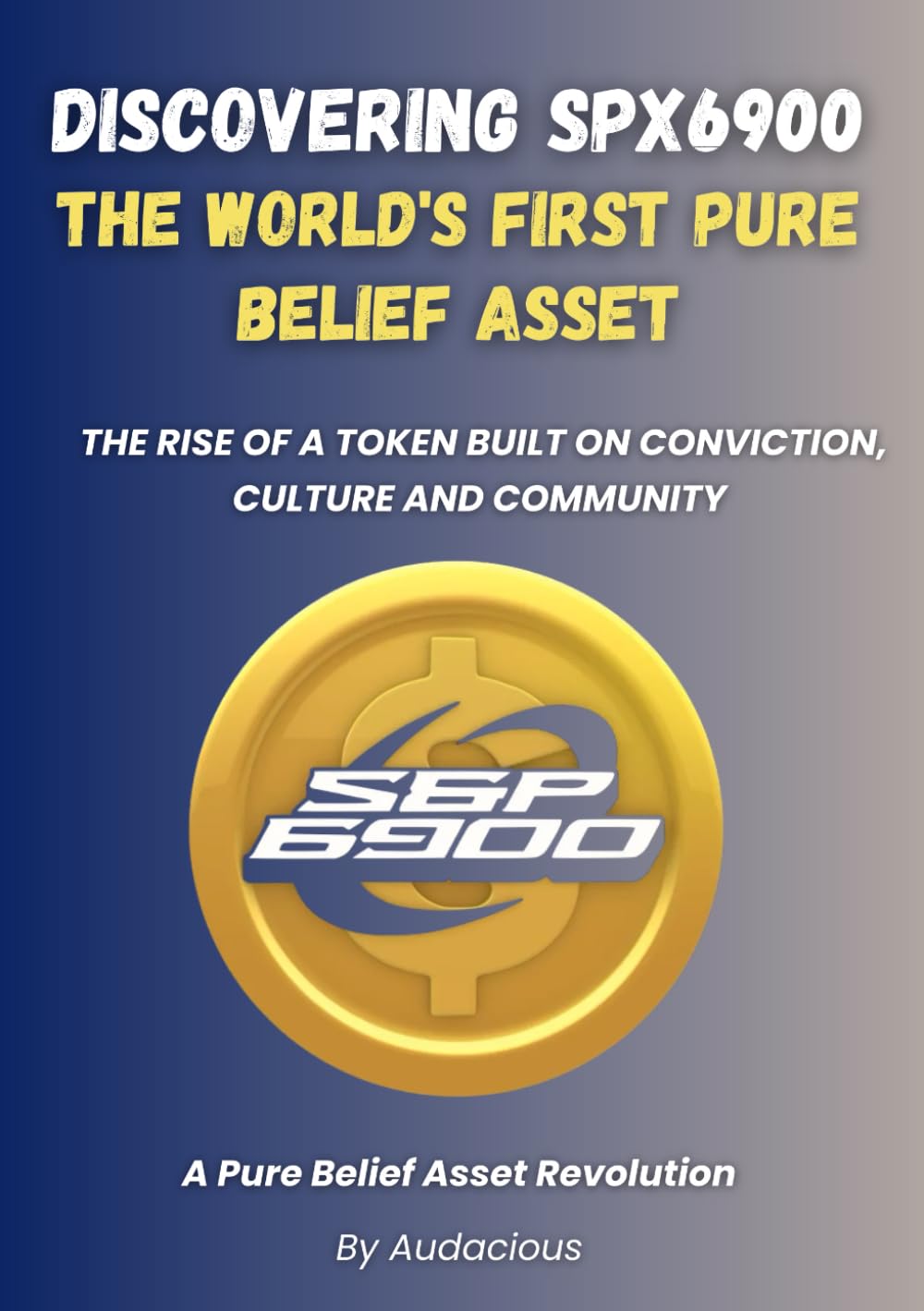 Discover SPX6900: The World's First Pure Belief Asset, A Pure Belief Asset Revolution Against TradFi, Memecoin Cryptocurrency Investing Book: The Rise ... Built on Conviction, Culture and Community