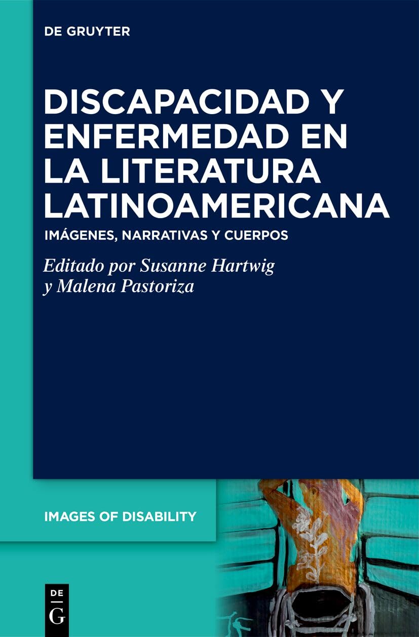 Discapacidad Y Enfermedad En La Literatura Latinoamericana: Imágenes, Narrativas Y Cuerpos: 14 (Images of Disability / Imágenes de la Diversidad Funcional)
