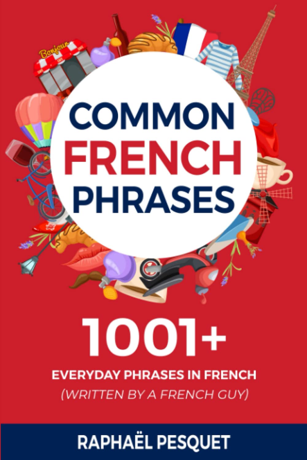 Common French Phrases: 1001+ Everyday Phrases in French (written by a French Guy) (Learn French For Beginners)