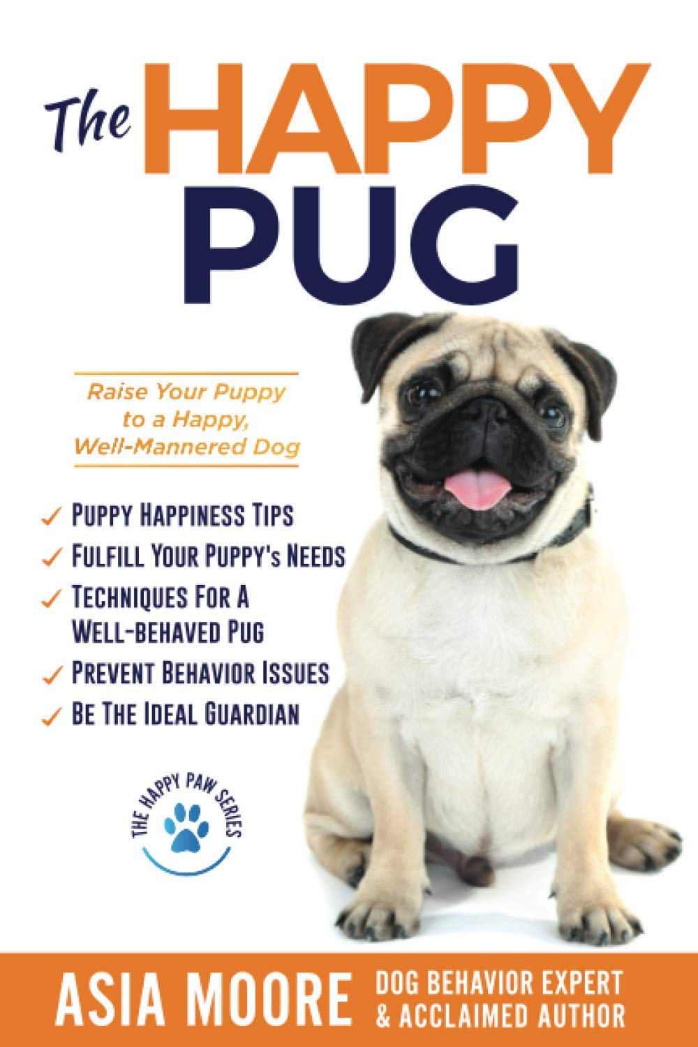 The Happy Pug: Raise Your Puppy to a Happy, Well-Mannered Dog (The Happy Paw Series)