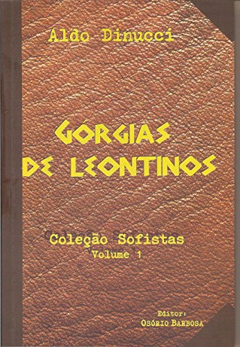 Górgias de leontinos (Coleção Sofistas / Volume 1)