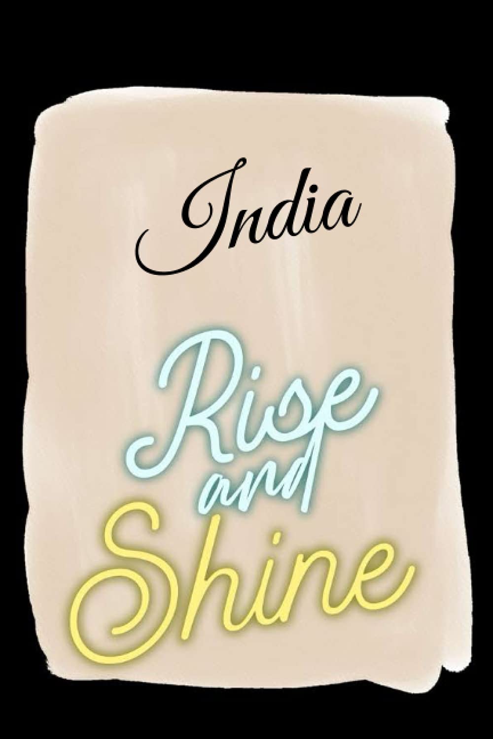 Rise and Shine India: Personalised Motivational Journal Notebook for Girls Named India. (Custom Name Journal, Blank Journal, Write in Notebook) Large ... Pages -Inspirational Quote(India Notebook)
