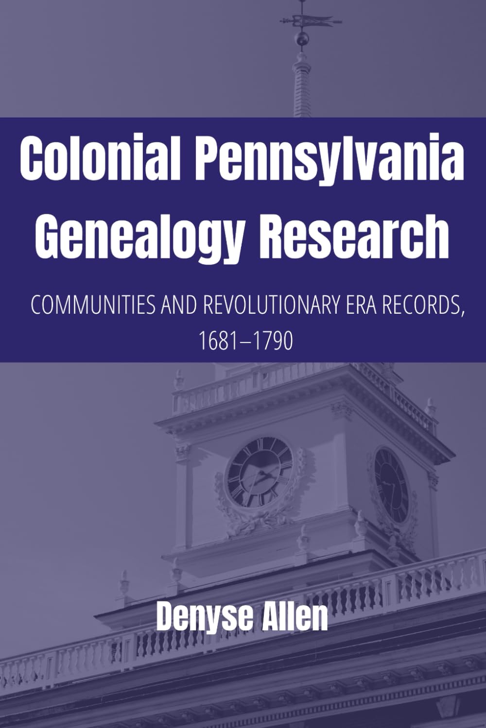 Colonial Pennsylvania Genealogy Research: Communities and Revolutionary Era Records, 1681-1790 (PA Ancestors Genealogy Guides)