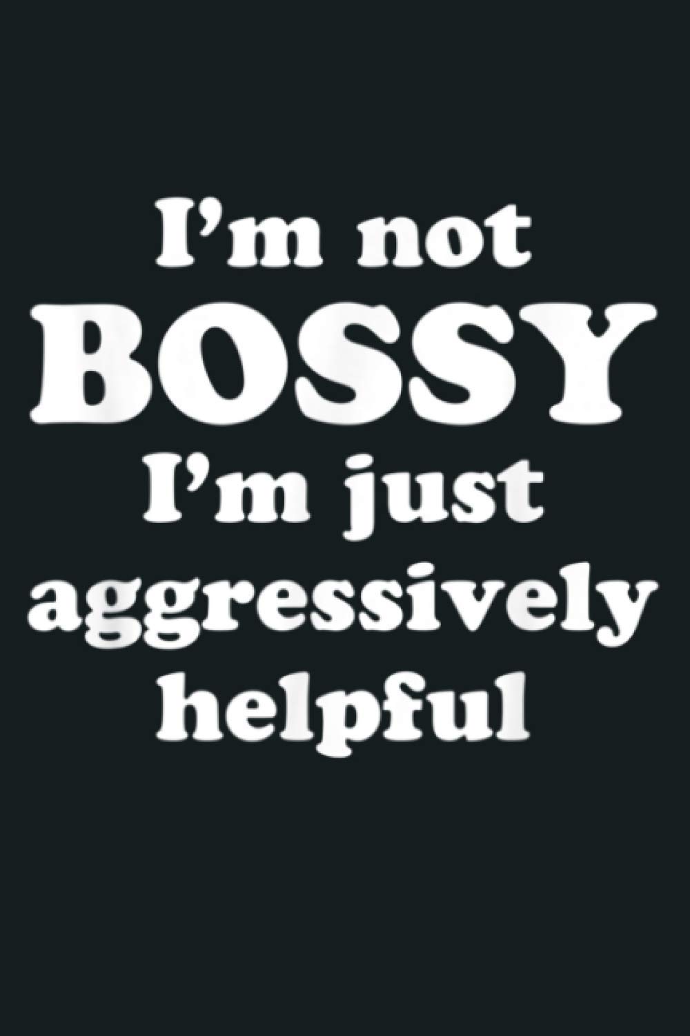 I M Not Bossy I M Just Aggressively Helpful: Notebook Planner - 6x9 inch Daily Planner Journal, To Do List Notebook, Daily Organizer, 114 Pages