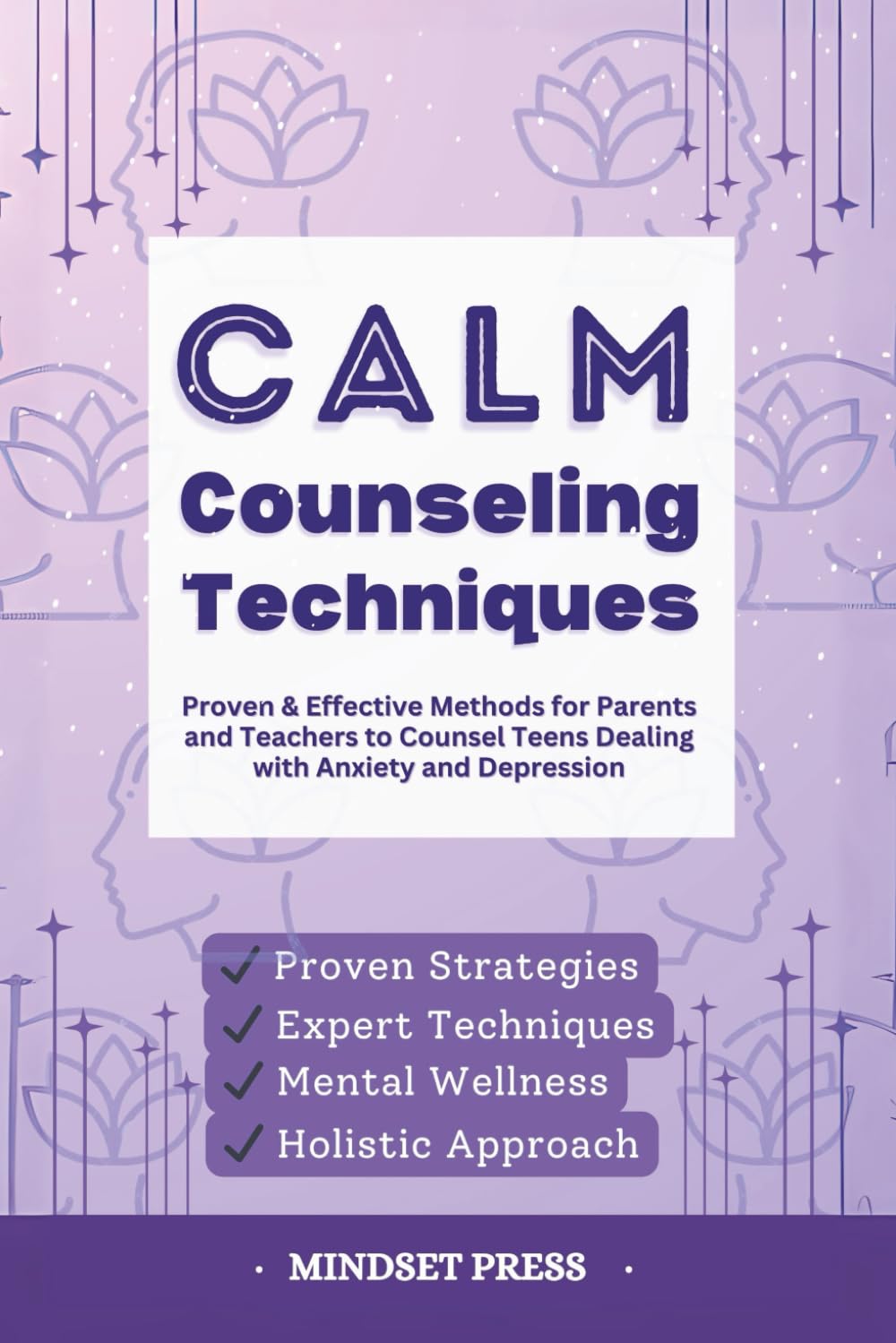 Calm Counseling Techniques: Proven Techniques for Parents and Teachers to Counsel Teens with Anxiety and Depression (Counseling Techniques for Parents and Teachers)
