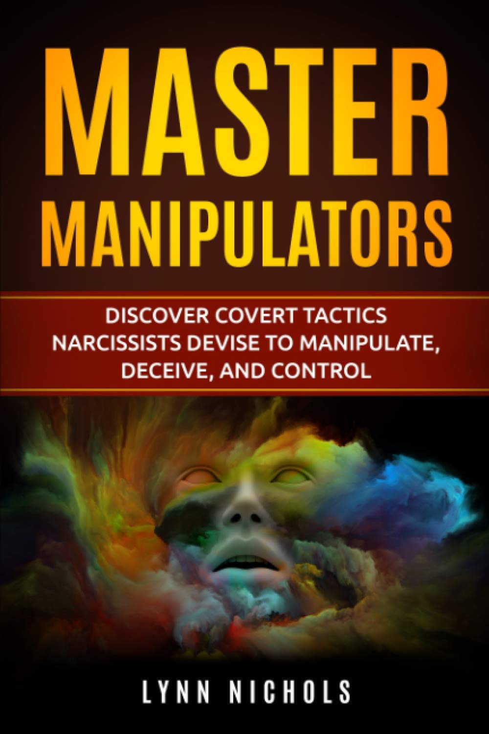 MASTER MANIPULATORS: Discover Covert Tactics Narcissists Devise to Manipulate, Deceive, and Control