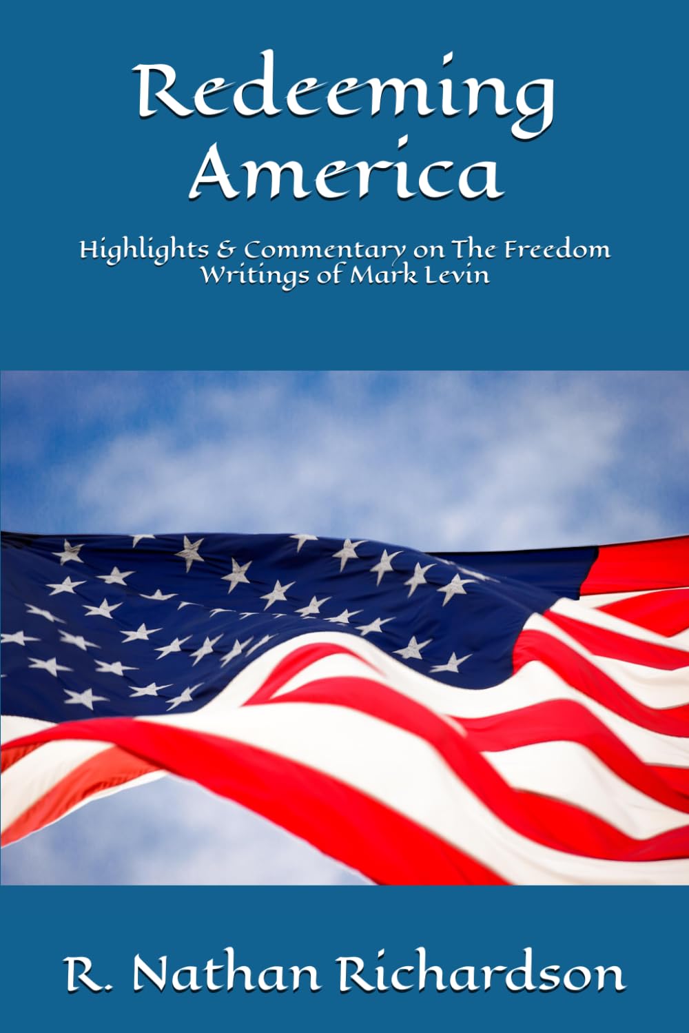 Redeeming America: Highlights & Commentary on The Freedom Writings of Mark Levin