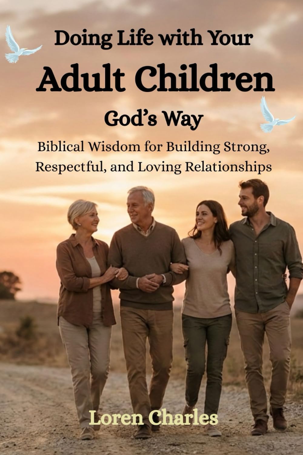 Doing Life with Your Adult Children God’s Way: Biblical Wisdom for Building Strong, Respectful, and Loving Relationships