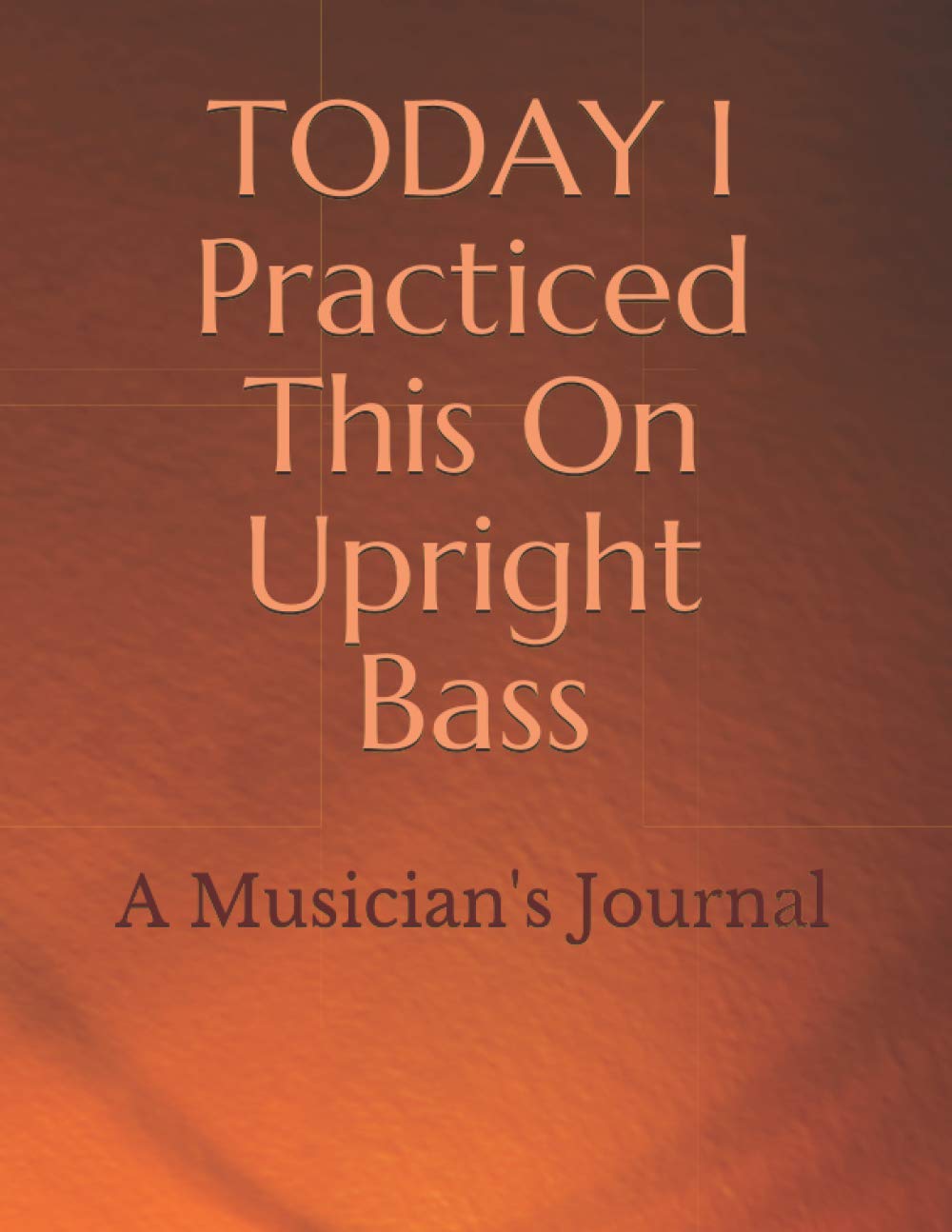 TODAY I Practiced This On Upright Bass: A Musician's Journal