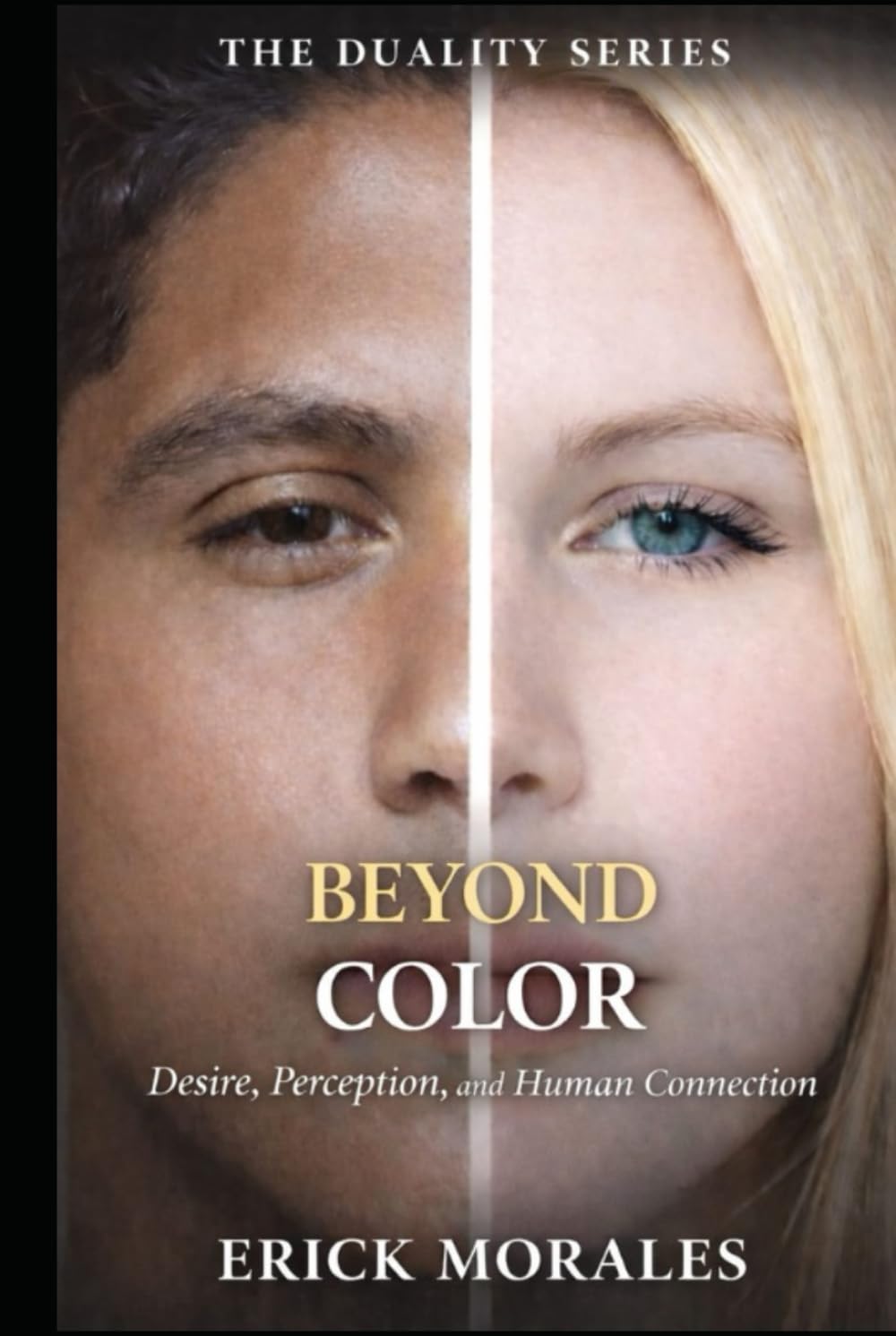 BEYOND COLOR: Desire, Perception, and Human Connection (THE DUALITY SERIES)