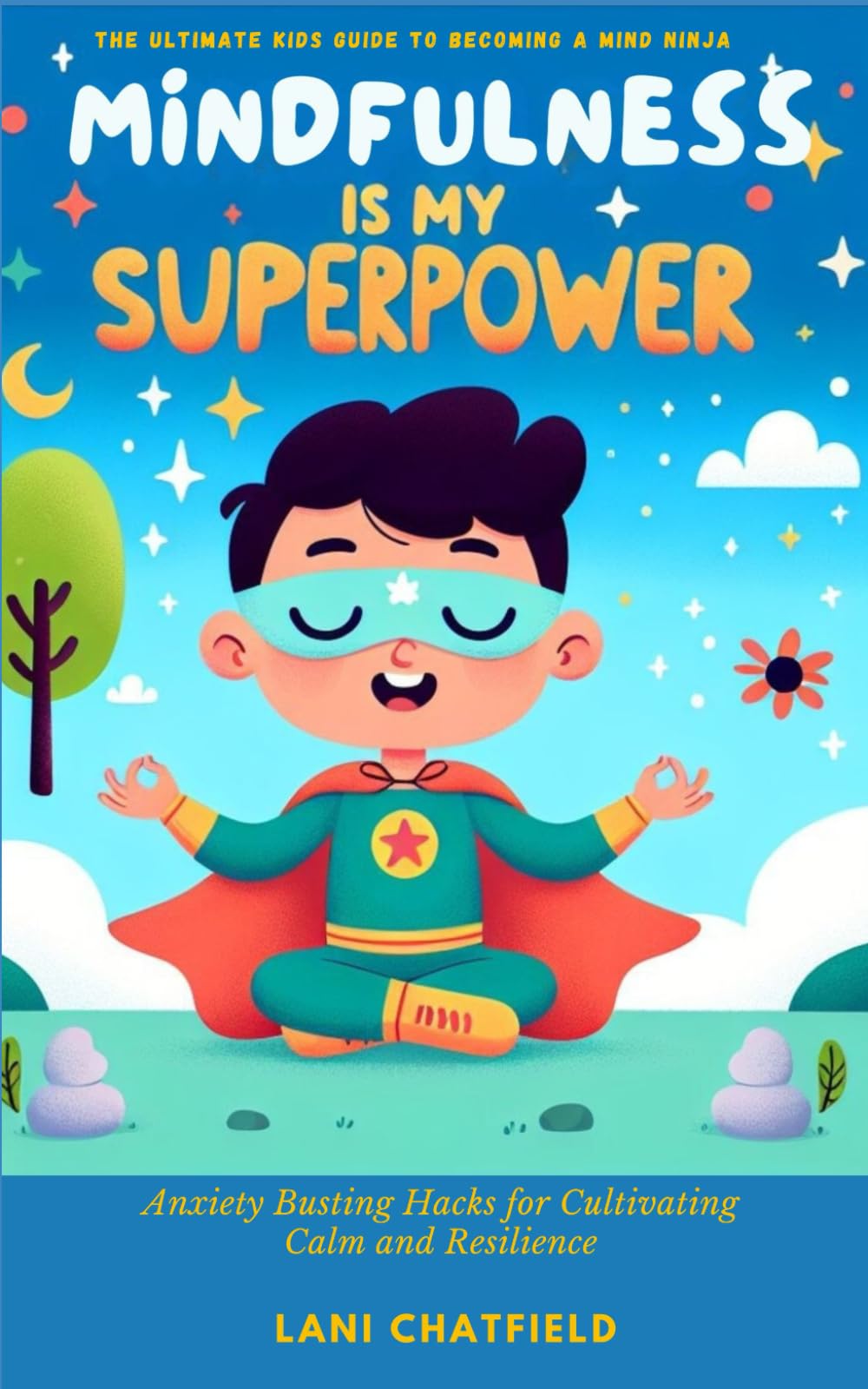 Mindfulness is my Superpower: The ultimate kids guide to becoming a Mind Ninja, anxiety busting hacks to cultivate calm and resilience