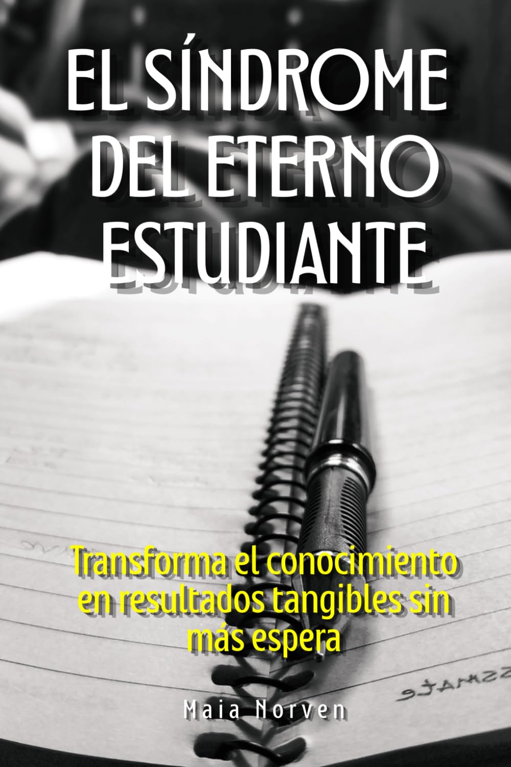 El síndrome del eterno estudiante: Transforma el conocimiento en resultados tangibles sin más espera