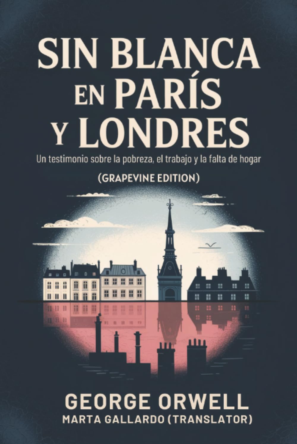 Sin blanca en París y Londres: Un testimonio sobre la pobreza, el trabajo y la falta de hogar (Grapevine edition)