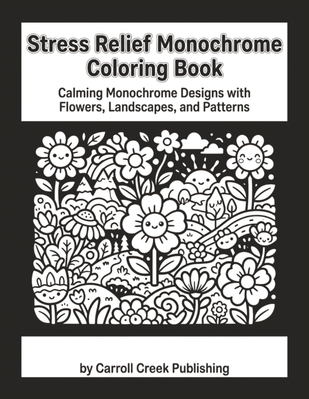 Stress Relief Monochrome Coloring Book: Calming Monochrome Designs with Flowers, Landscapes, and Patterns for Mindful Relaxation and Inner Peace