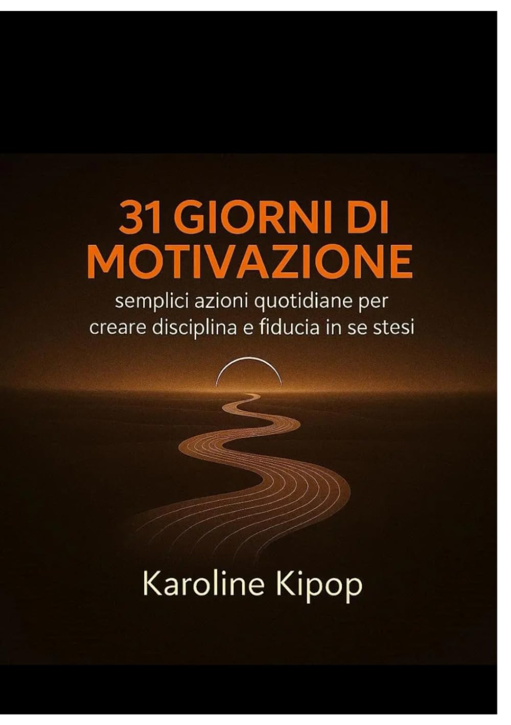 31 GIORNI DI MOTIVAZIONE: semplici azioni quotidiane per creare disciplina e fiducia in se stessi