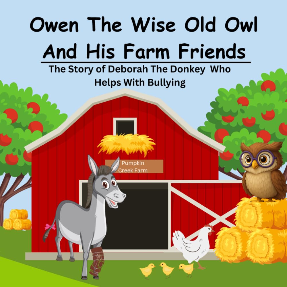 Owen The Wise Old Owl And His Farm Friends: The Story of Deborah The Donkey Who Helps With Bullying