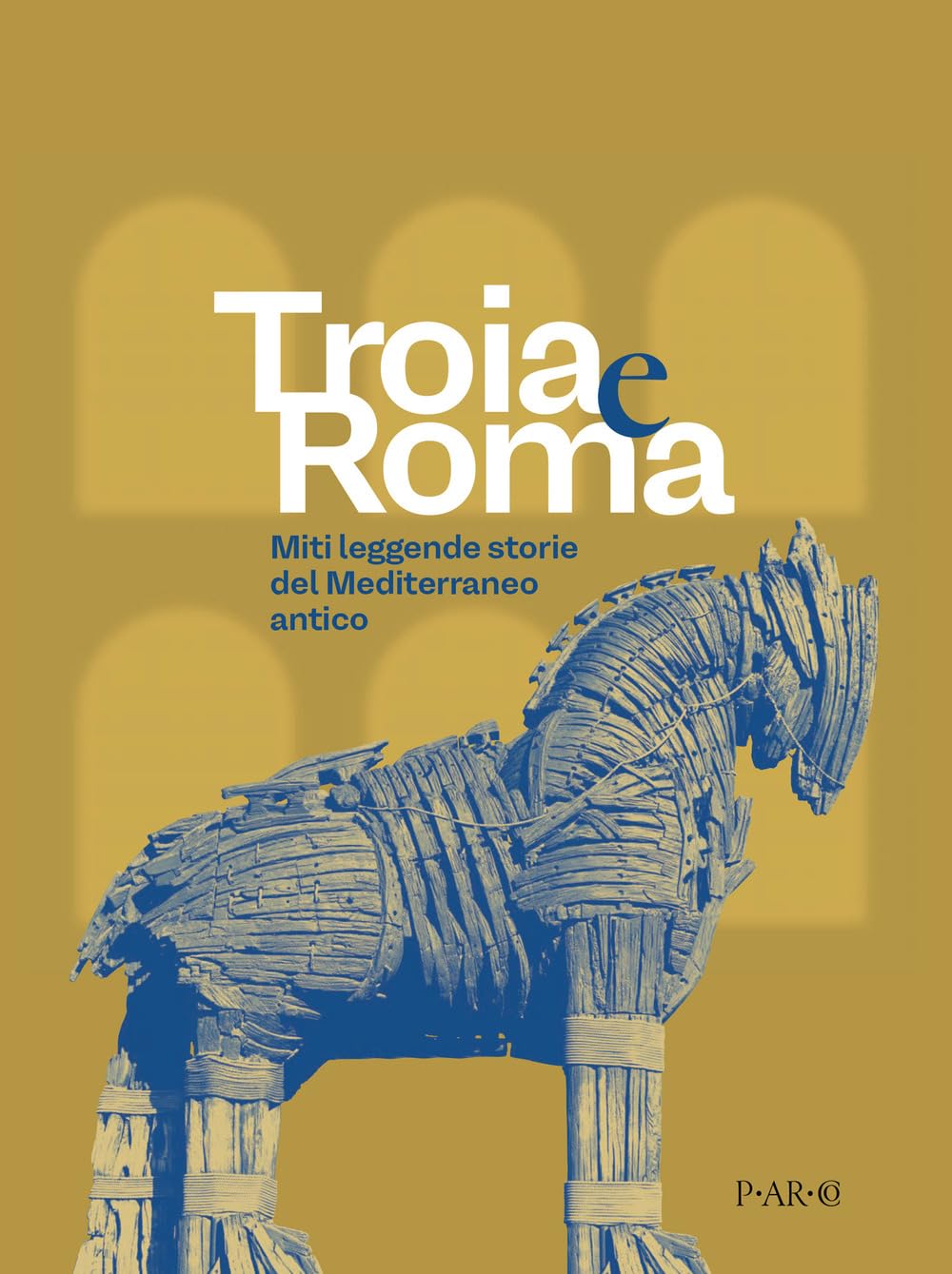 Troia e Roma. Miti leggende, storie del Mediterraneo antico. Ediz. a colori