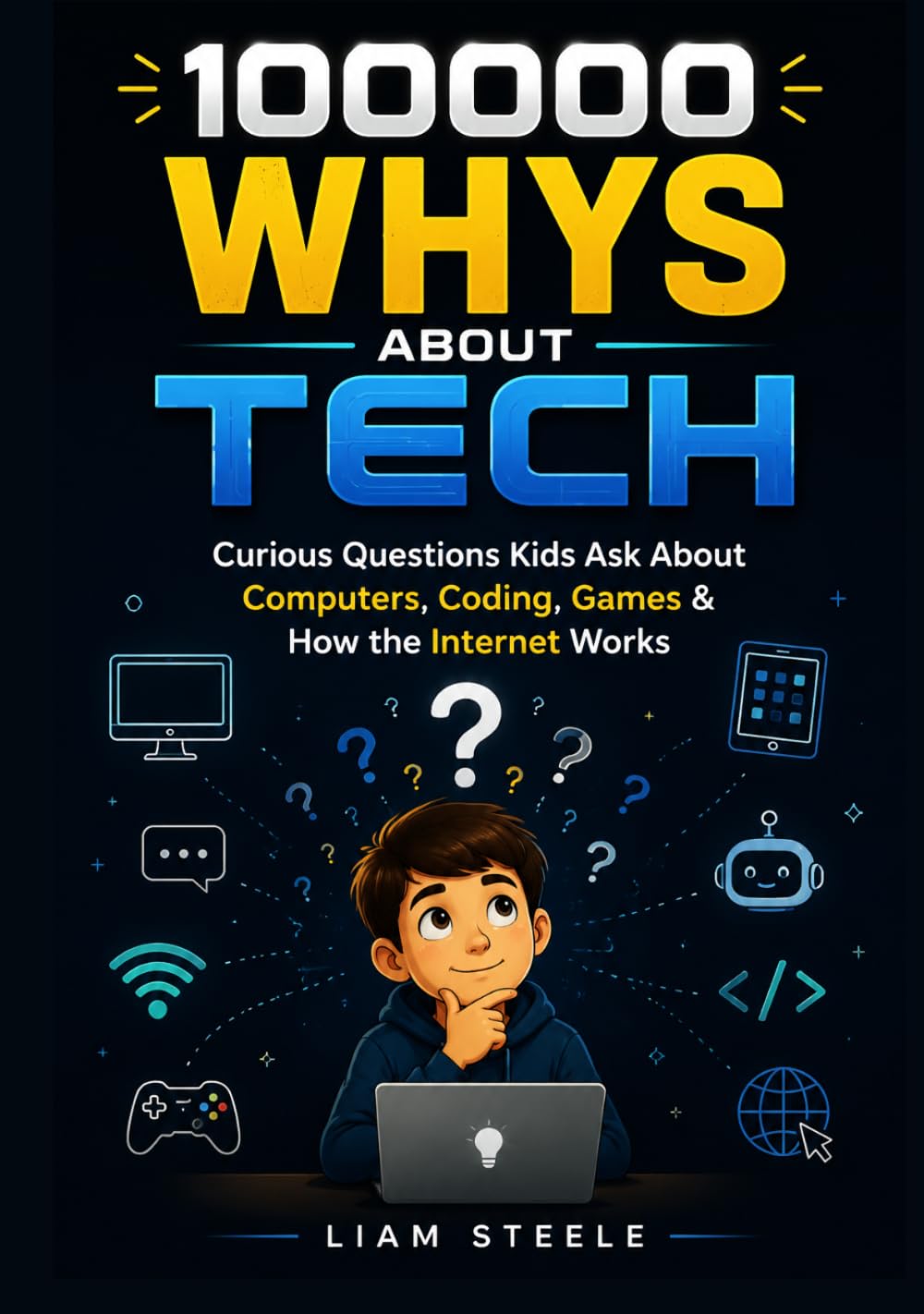 100000 Whys About Tech: Curious Questions Kids Ask About Computers, Coding, Games & How the Internet Works