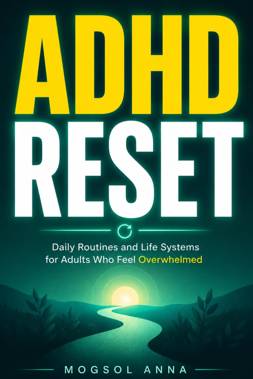 ADHD Reset: The Step-by-Step System for Adults with ADHD to Build Daily Routines, Beat Overwhelm, Manage Time Blindness, and Finally Create a Life That Works (THE ADHD RESET)