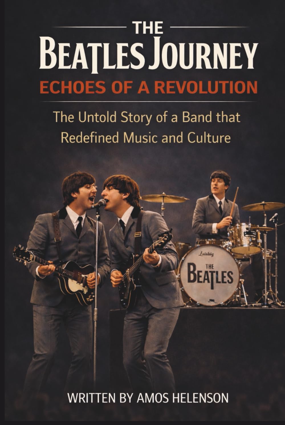 THE BEATLES JOURNEY: ECHOES OF A REVOLUTION: The Untold Story of a Band that Redefined Music and Culture
