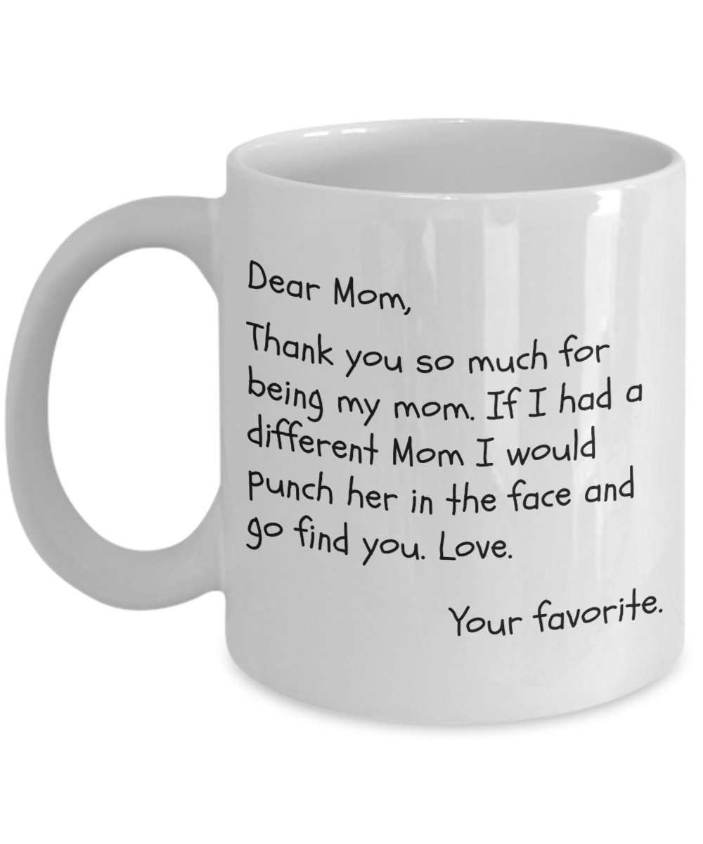 Funny Mugs - Dear Mom, Thank You So Much For Being My Mom - 11 oz. Ceramic Coffee Mug Tea Cup - Mother's Day gifts -Hilarious Coffee Mugs