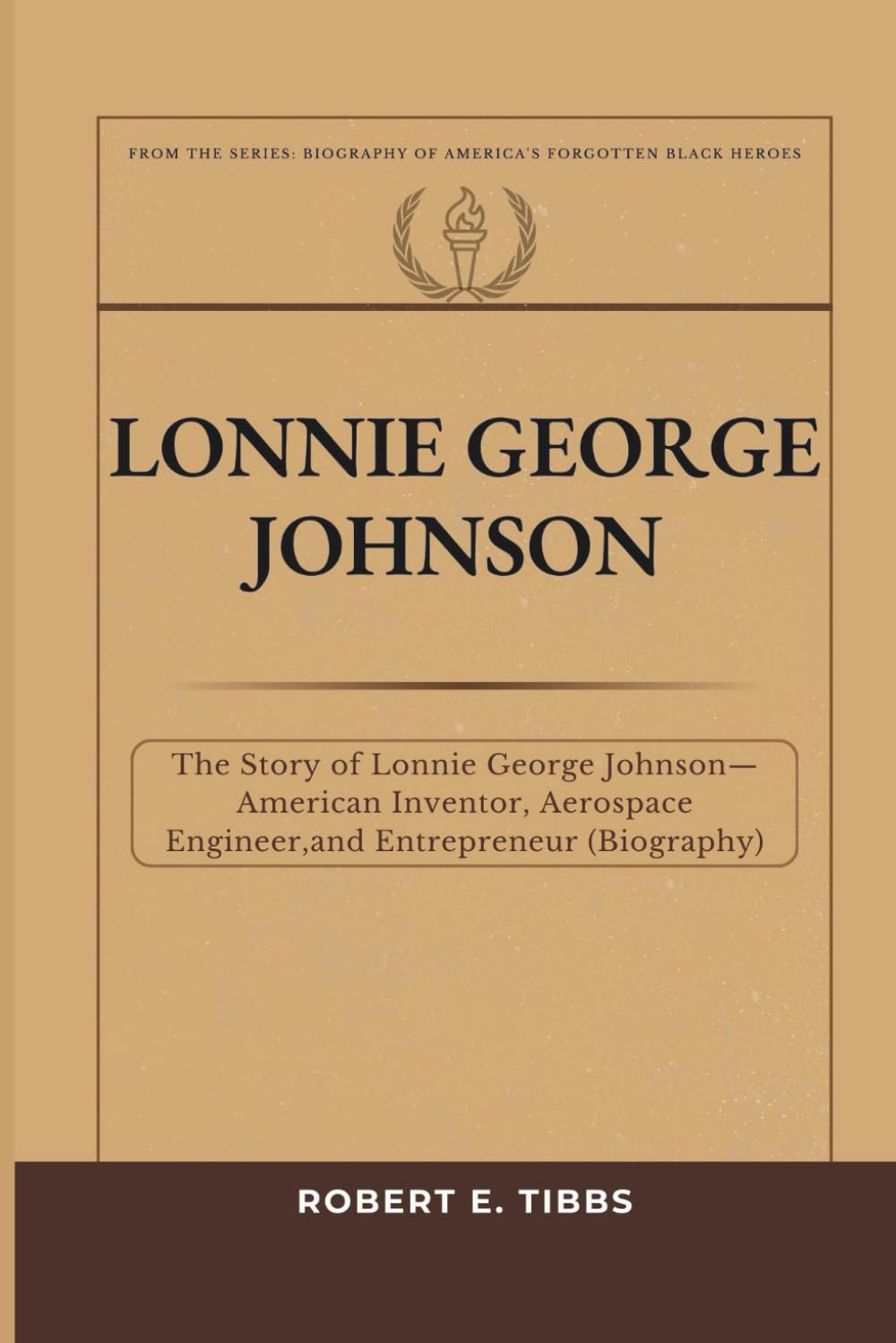 Lonnie George Johnson: The Story of Lonnie George Johnson — American Inventor, Aerospace Engineer, and Entrepreneur (Biography) (Biography of America's Forgotten Black Heroes)
