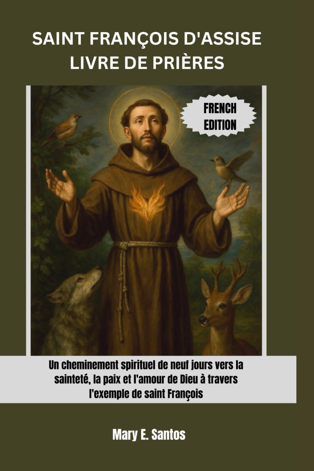 SAINT FRANÇOIS D'ASSISE LIVRE DE PRIÈRES: Un cheminement spirituel de neuf jours vers la sainteté, la paix et l'amour de Dieu à travers l'exemple de saint François
