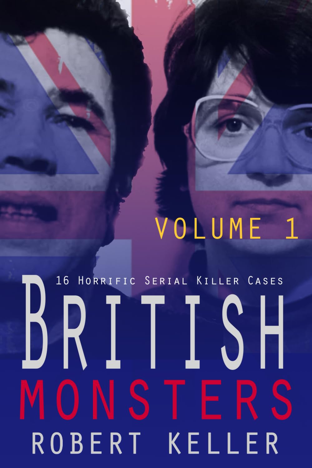 British Monsters Volume 1: 16 Terrifying Tales of Britain’s Most Depraved Serial Killers