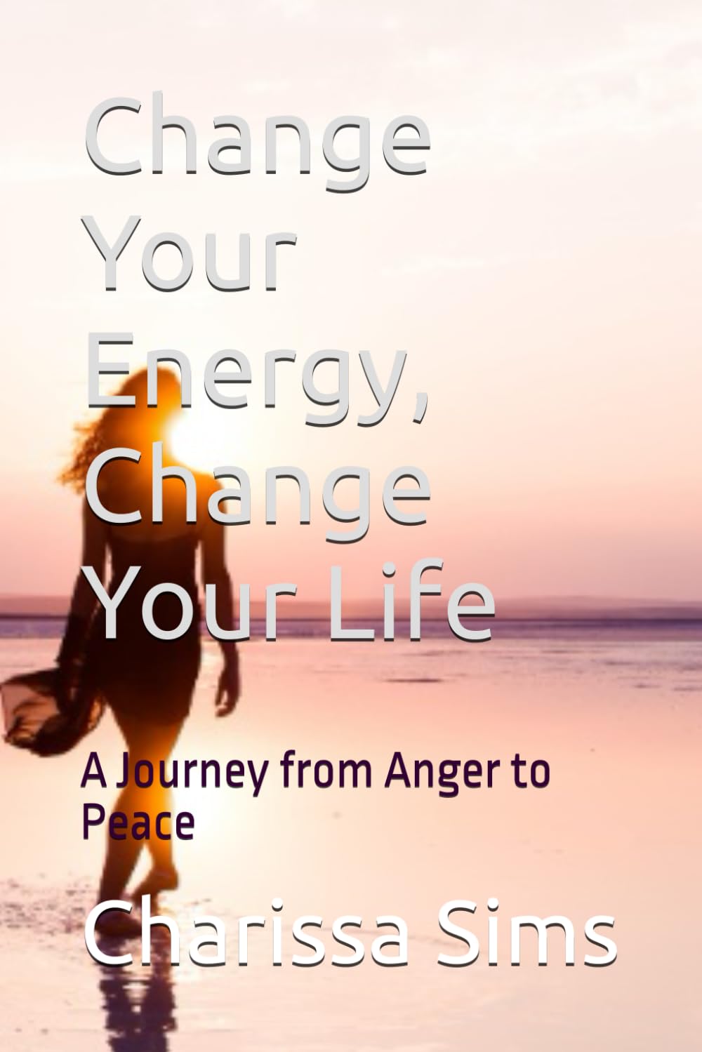 Change Your Energy, Change Your Life: A journey from Anger to Peace