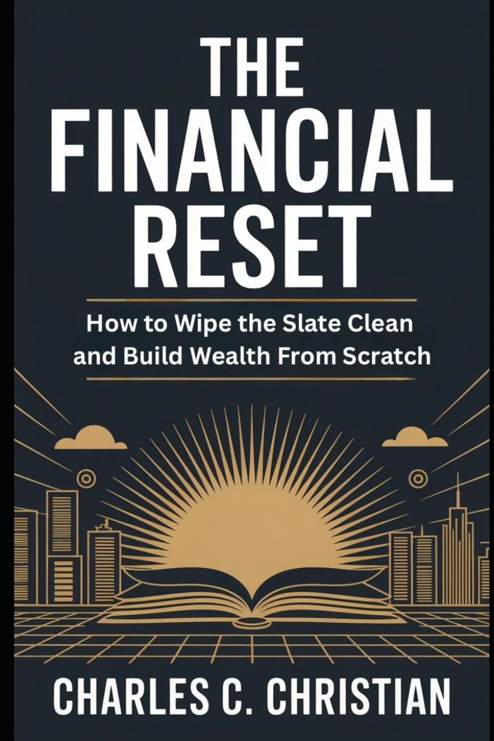 THE FINANCIAL RESET: How to Wipe the Slate Clean and Build Wealth From Scratch
