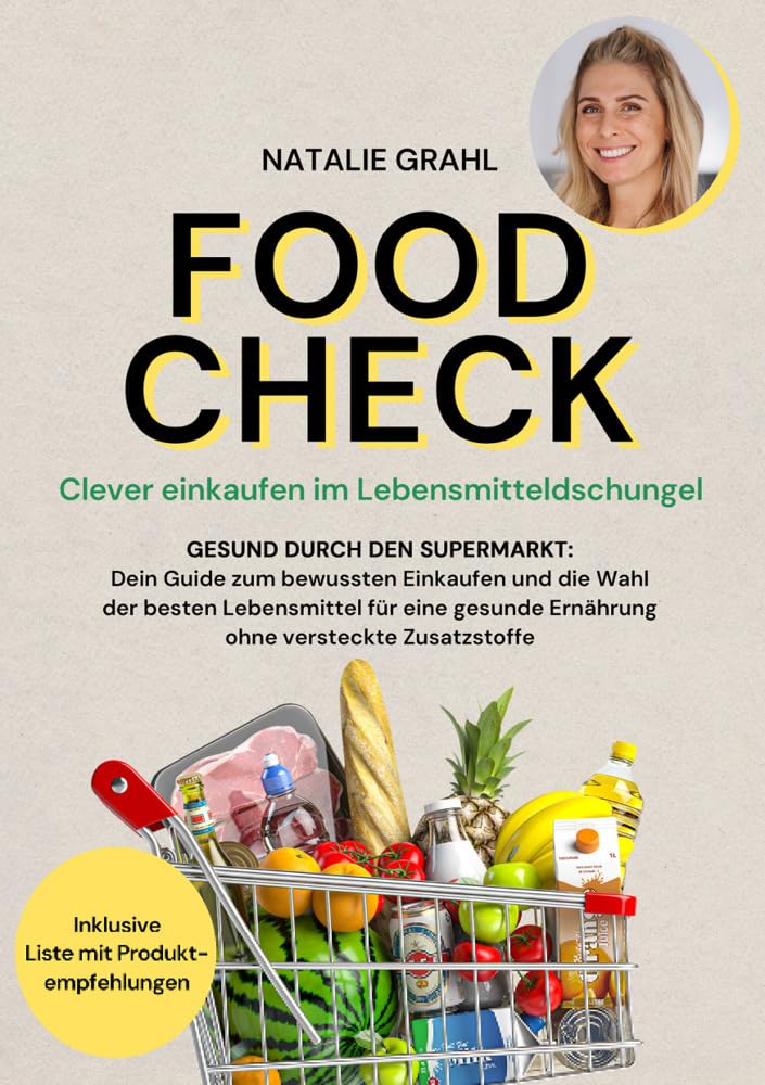 Food Check - Clever einkaufen im Lebensmitteldschungel: Gesund durch den Supermarkt - Dein Guide zum bewussten Einkaufen und die Wahl der besten ... Ernährung ohne versteckte Zusatzstoffe