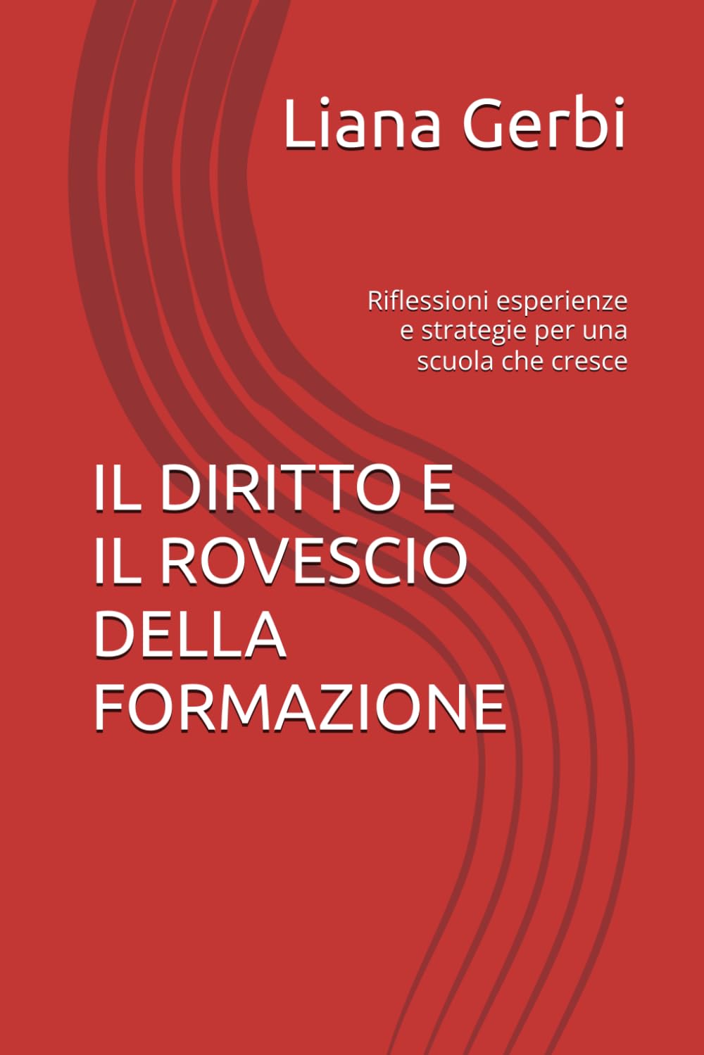 IL DIRITTO E IL ROVESCIO DELLA FORMAZIONE: Riflessioni esperienze e strategie per una scuola che cresce (FORMAZIONE FORMATORI A SCUOLA E NON SOLO CRESCITA PERSONALE E PROFESSIONALE)