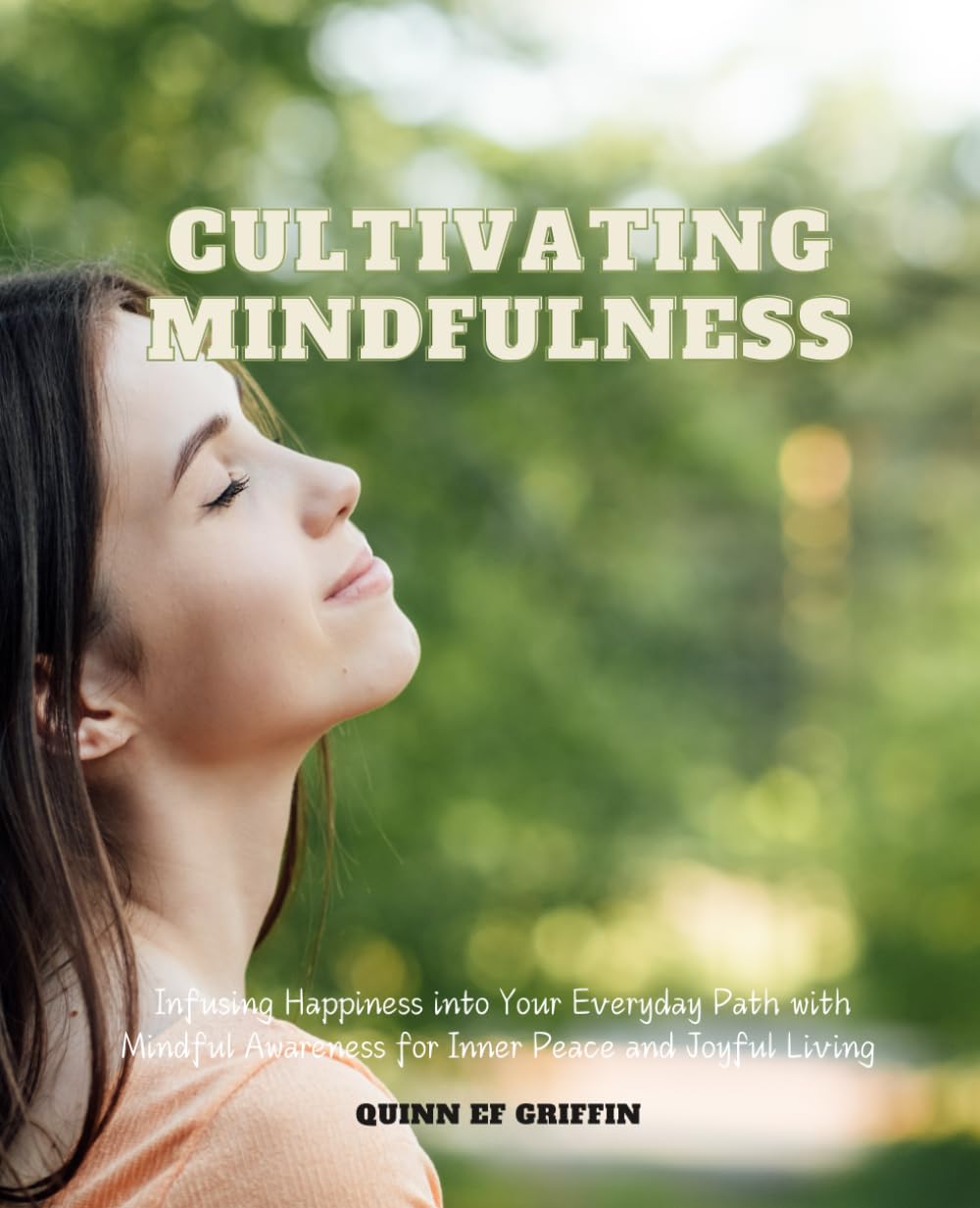 Cultivating Mindfulness: Infusing Happiness into Your Everyday Path with Mindful Awareness for Inner Peace and Joyful Living